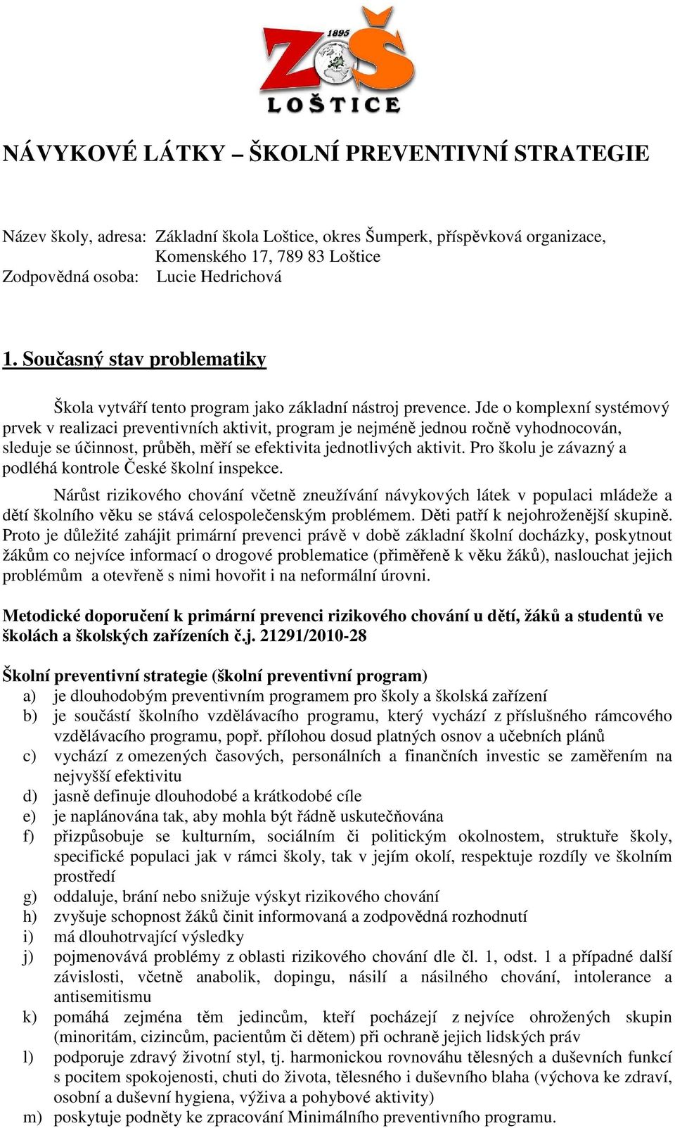 Jde o komplexní systémový prvek v realizaci preventivních aktivit, program je nejméně jednou ročně vyhodnocován, sleduje se účinnost, průběh, měří se efektivita jednotlivých aktivit.