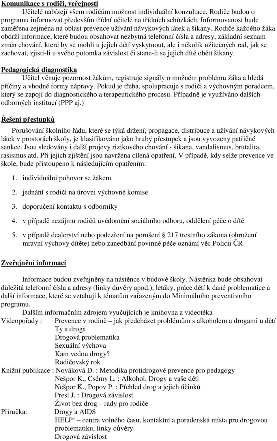 Rodiče každého žáka obdrží informace, které budou obsahovat nezbytná telefonní čísla a adresy, základní seznam změn chování, které by se mohli u jejich dětí vyskytnout, ale i několik užitečných rad,