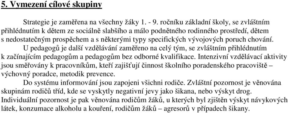 poruch chování. U pedagogů je další vzdělávání zaměřeno na celý tým, se zvláštním přihlédnutím k začínajícím pedagogům a pedagogům bez odborné kvalifikace.