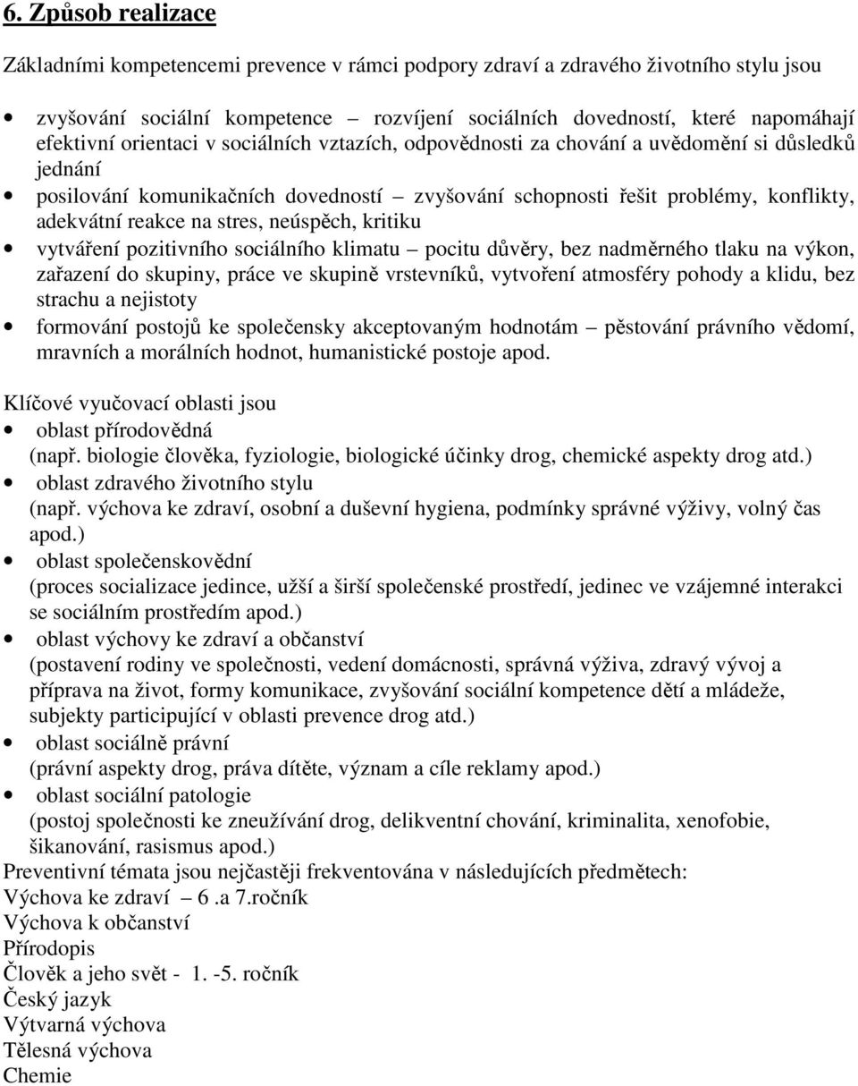 neúspěch, kritiku vytváření pozitivního sociálního klimatu pocitu důvěry, bez nadměrného tlaku na výkon, zařazení do skupiny, práce ve skupině vrstevníků, vytvoření atmosféry pohody a klidu, bez