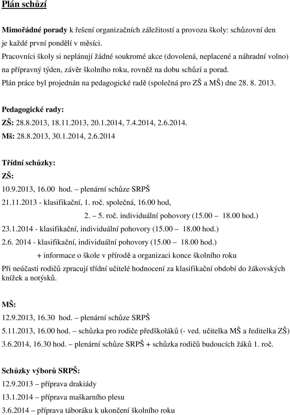 Plán práce byl projednán na pedagogické radě (společná pro ZŠ a MŠ) dne 28. 8. 2013. Pedagogické rady: ZŠ: 28.8.2013, 18.11.2013, 20.1.2014, 7.4.2014, 2.6.2014. Mš: 28.8.2013, 30.1.2014, 2.6.2014 Třídní schůzky: ZŠ: 10.