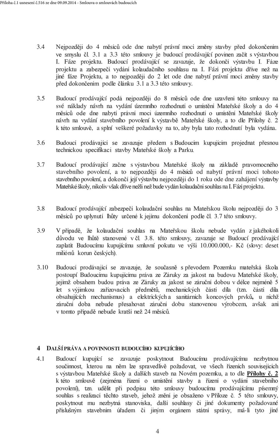 1 a 3.3 této smlouvy. 3.5 Budoucí prodávající na své náklady návrh na vydání územního M do 4 návrh na vydání stavebního povolení k, a to dle k, a splní veškeré požadavky na to, aby byla tato rozhodnutí byla vydána.