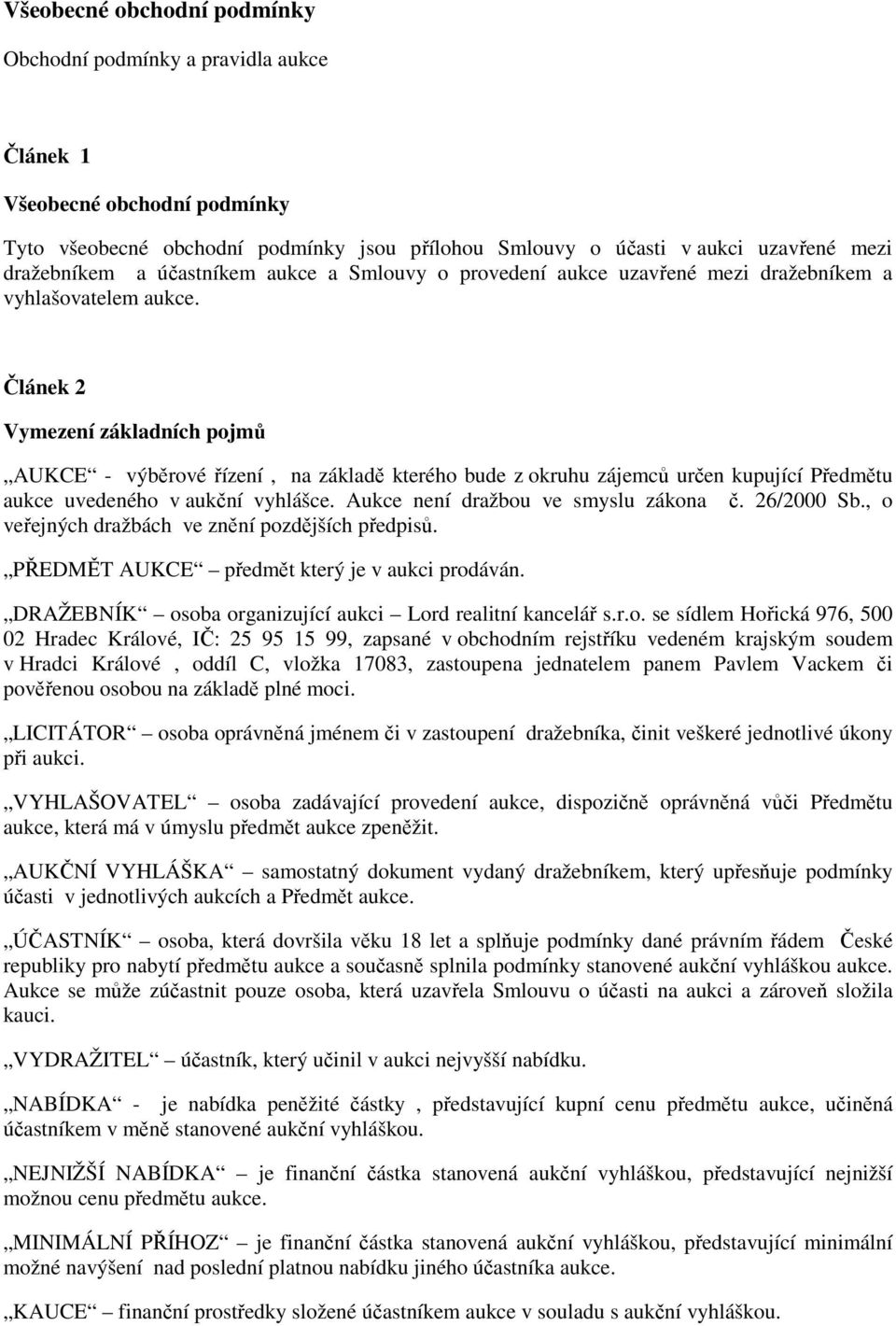 Článek 2 Vymezení základních pojmů AUKCE - výběrové řízení, na základě kterého bude z okruhu zájemců určen kupující Předmětu aukce uvedeného v aukční vyhlášce. Aukce není dražbou ve smyslu zákona č.