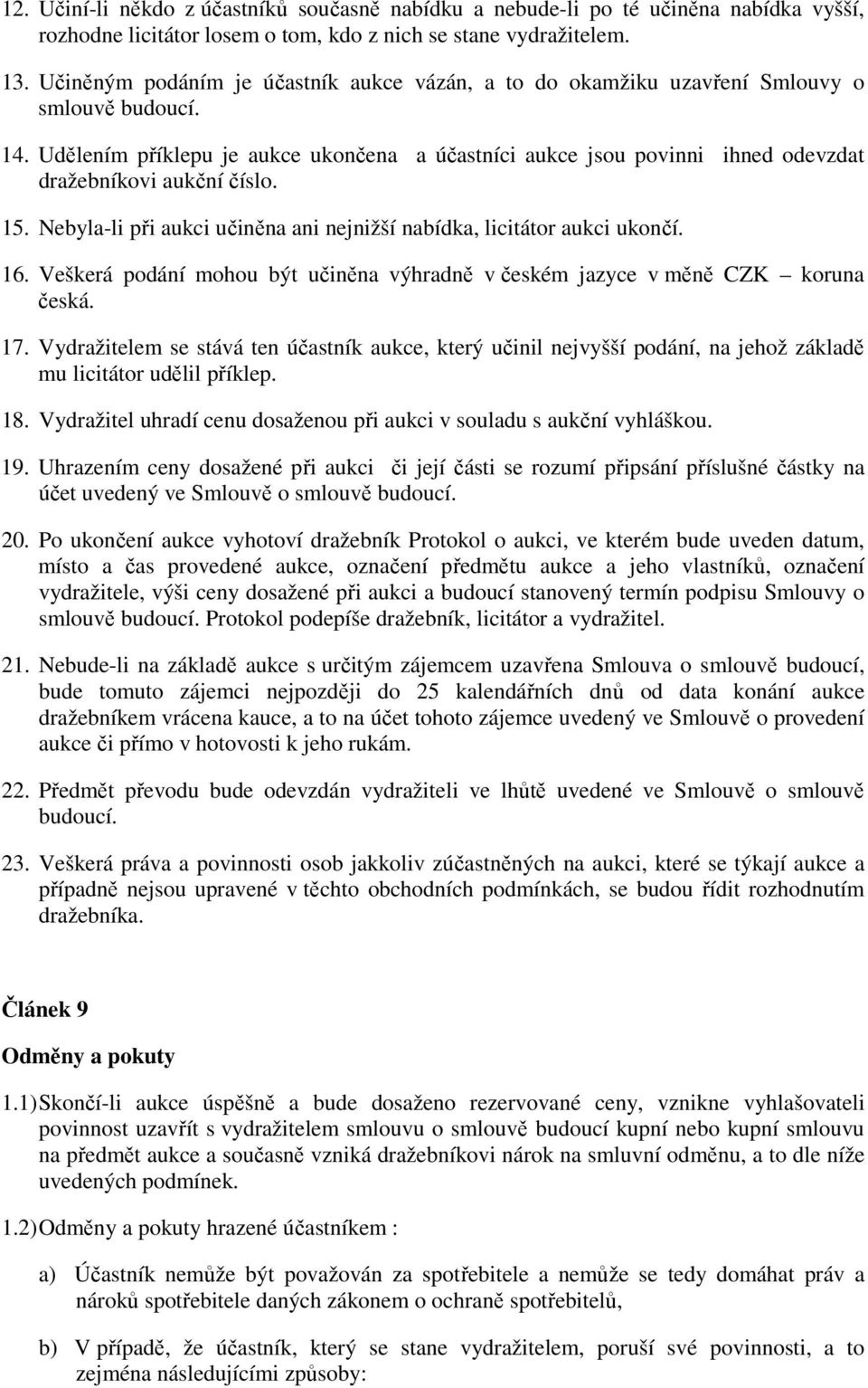 Udělením příklepu je aukce ukončena a účastníci aukce jsou povinni ihned odevzdat dražebníkovi aukční číslo. 15. Nebyla-li při aukci učiněna ani nejnižší nabídka, licitátor aukci ukončí. 16.