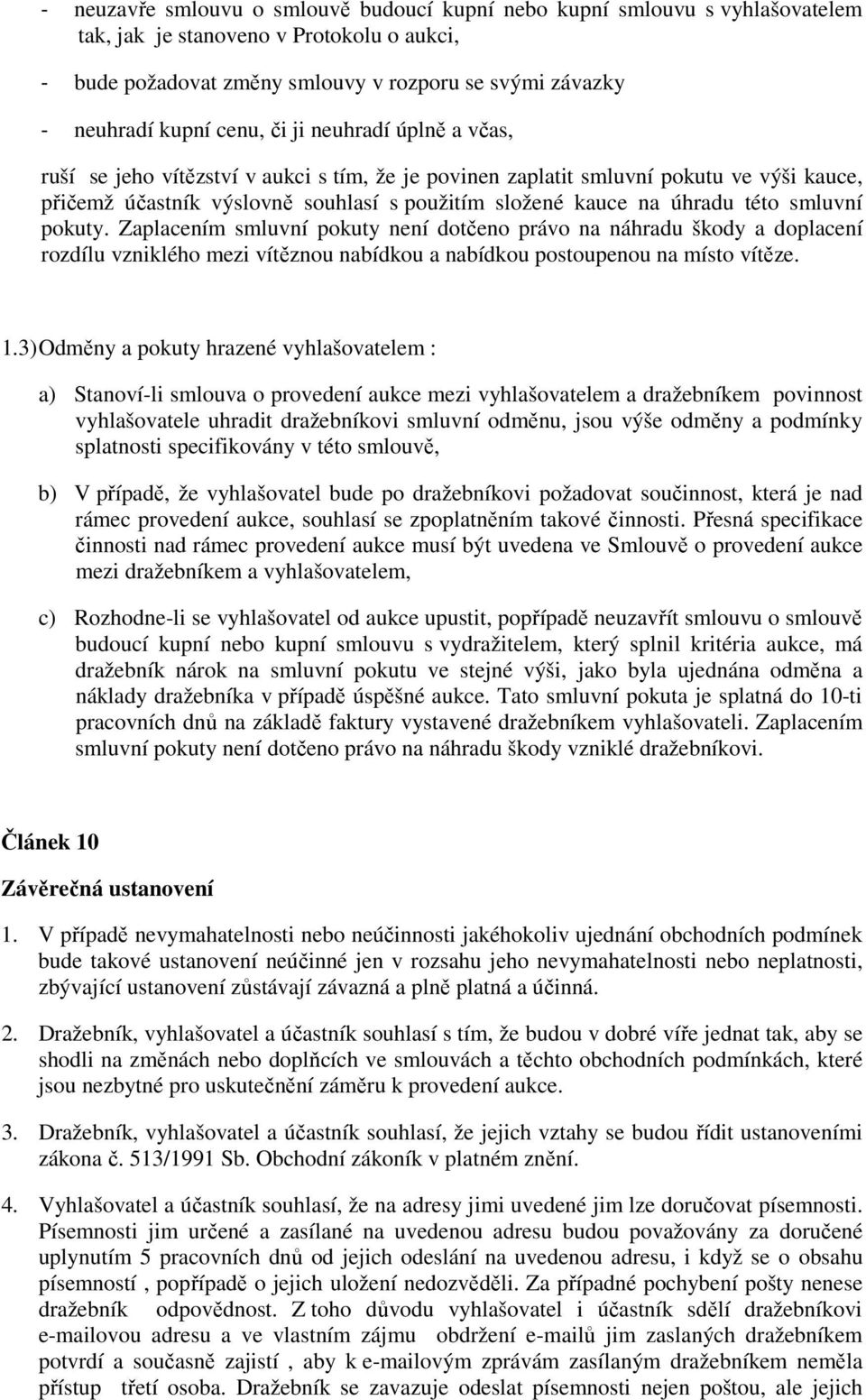 této smluvní pokuty. Zaplacením smluvní pokuty není dotčeno právo na náhradu škody a doplacení rozdílu vzniklého mezi vítěznou nabídkou a nabídkou postoupenou na místo vítěze. 1.