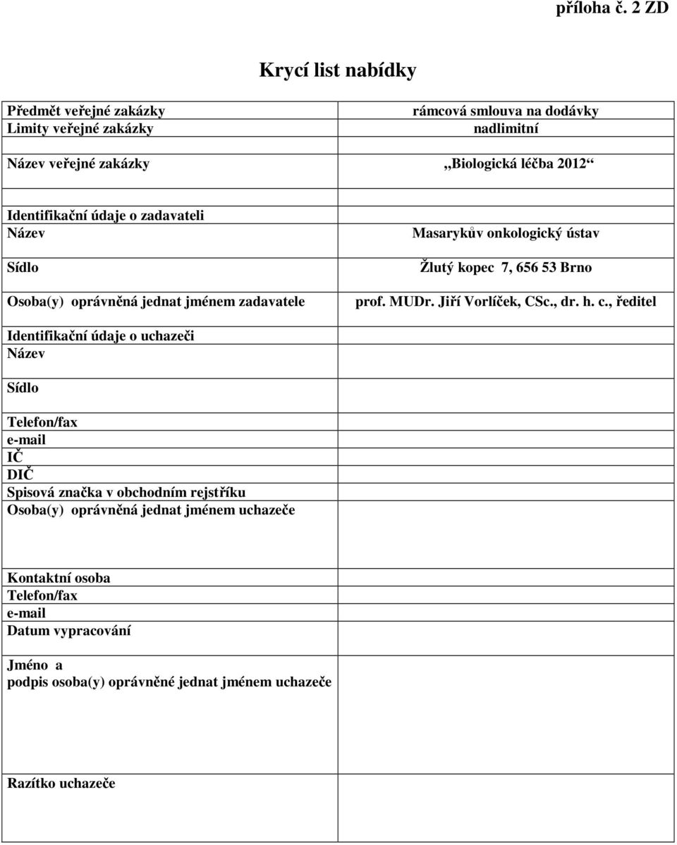 Identifikační údaje o zadavateli Název Sídlo Osoba(y) oprávněná jednat jménem zadavatele Masarykův onkologický ústav Žlutý kopec 7, 656 53 Brno prof. MUDr.