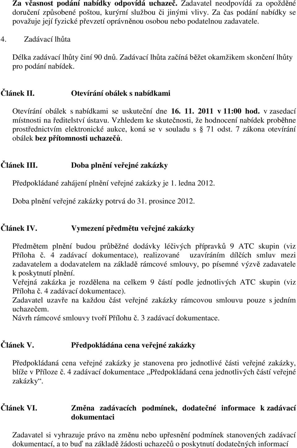 Zadávací lhůta začíná běžet okamžikem skončení lhůty pro podání nabídek. Článek II. Otevírání obálek s nabídkami Otevírání obálek s nabídkami se uskuteční dne 16. 11. 2011 v 11:00 hod.