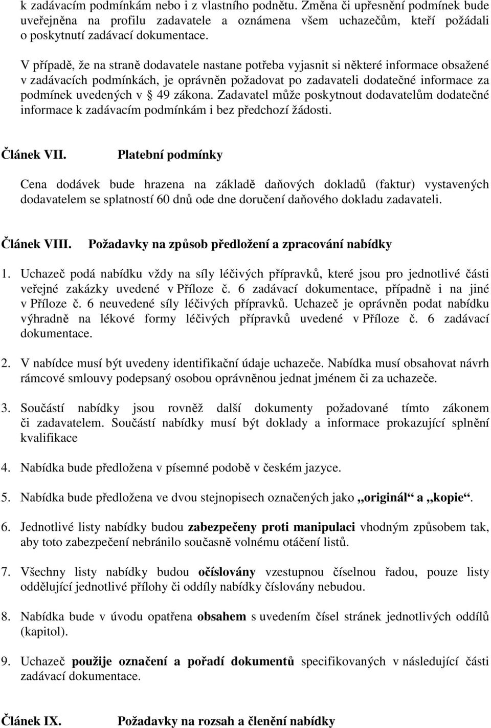 zákona. Zadavatel může poskytnout dodavatelům dodatečné informace k zadávacím podmínkám i bez předchozí žádosti. Článek VII.