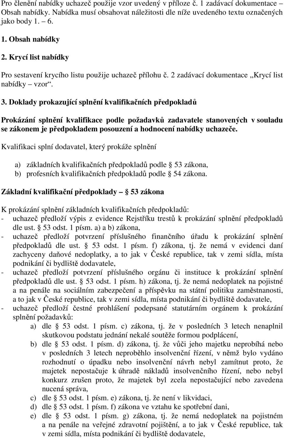 Doklady prokazující splnění kvalifikačních předpokladů Prokázání splnění kvalifikace podle požadavků zadavatele stanovených v souladu se zákonem je předpokladem posouzení a hodnocení nabídky uchazeče.