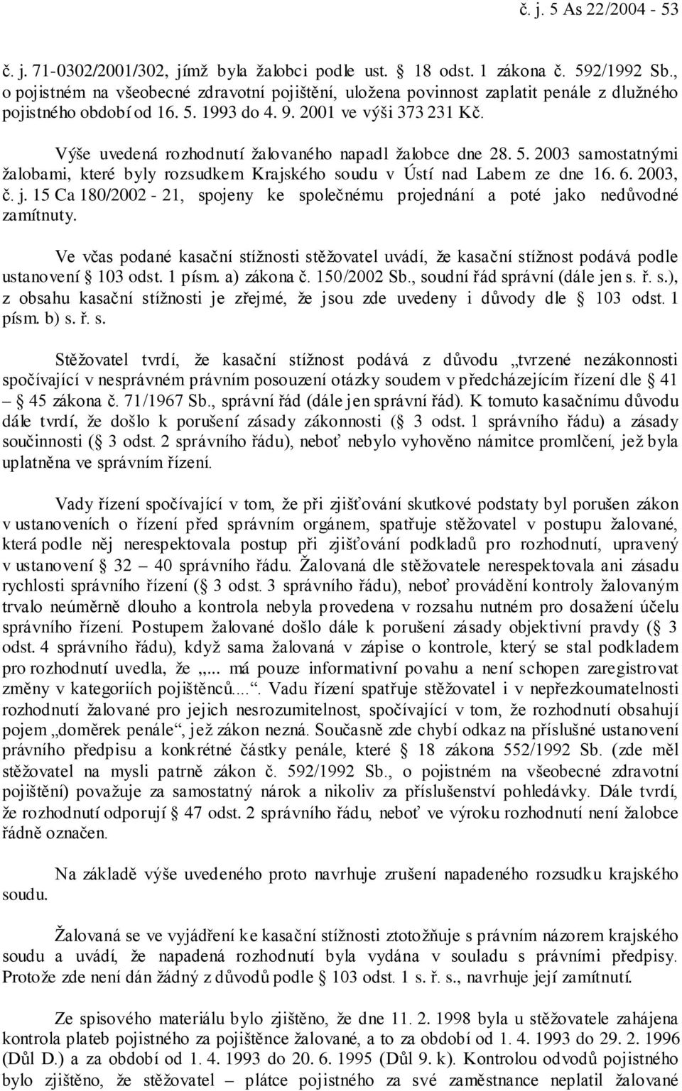 Výše uvedená rozhodnutí žalovaného napadl žalobce dne 28. 5. 2003 samostatnými žalobami, které byly rozsudkem Krajského soudu v Ústí nad Labem ze dne 16. 6. 2003, č. j.