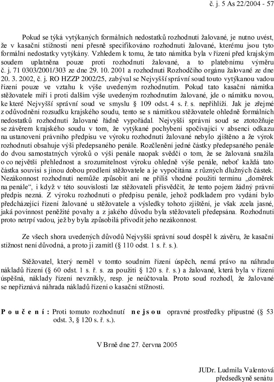 10. 2001 a rozhodnutí Rozhodčího orgánu žalované ze dne 20. 3. 2002, č. j. RO HZZP 2002/25, zabýval se Nejvyšší správní soud touto vytýkanou vadou řízení pouze ve vztahu k výše uvedeným rozhodnutím.