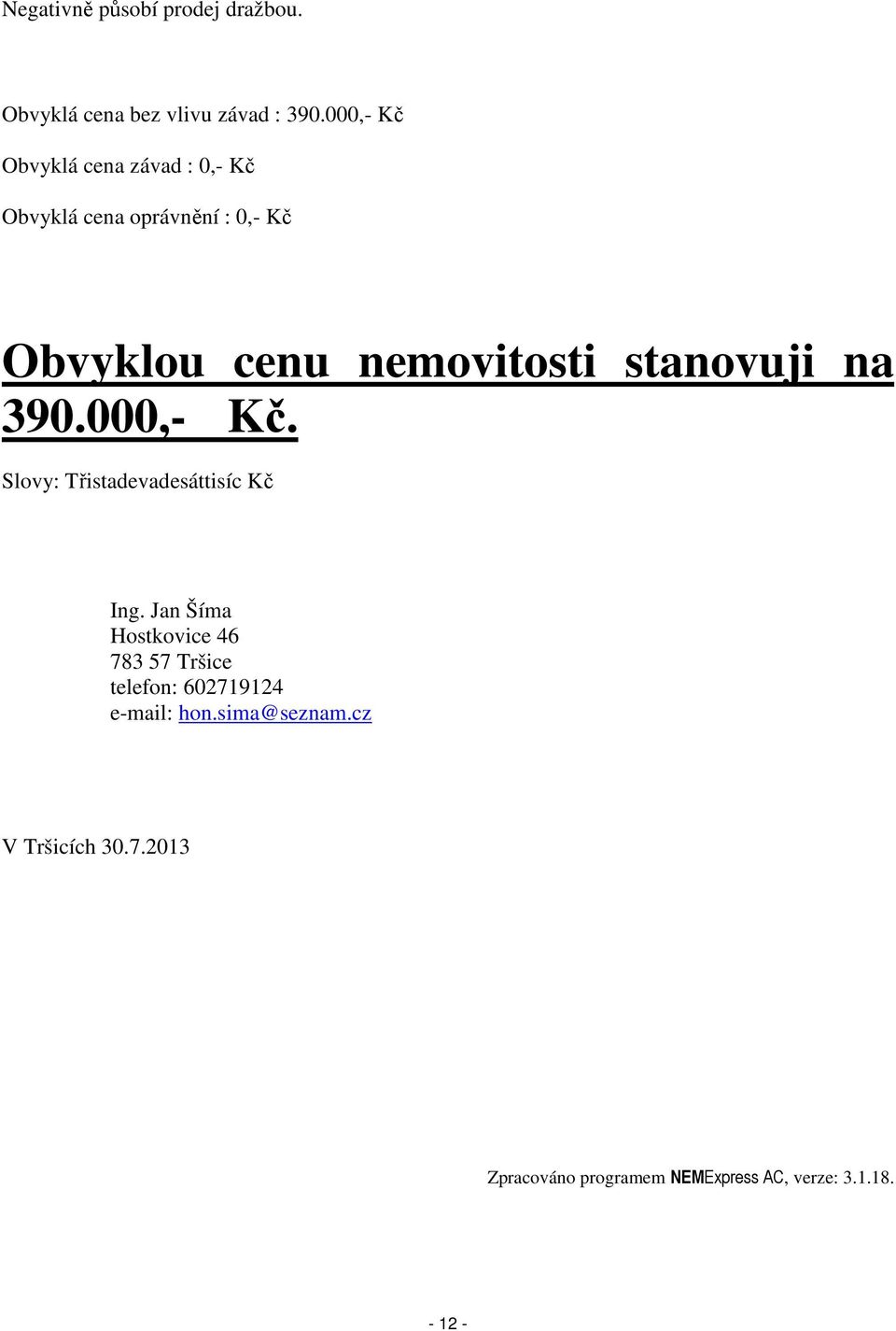 stanovuji na 390.000,- Kč. Slovy: Třistadevadesáttisíc Kč Ing.