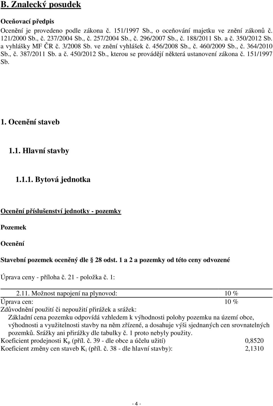 , kterou se provádějí některá ustanovení zákona č. 151/1997 Sb. 1. Ocenění staveb 1.1. Hlavní stavby 1.1.1. Bytová jednotka Ocenění příslušenství jednotky - pozemky Pozemek Ocenění Stavební pozemek oceněný dle 28 odst.