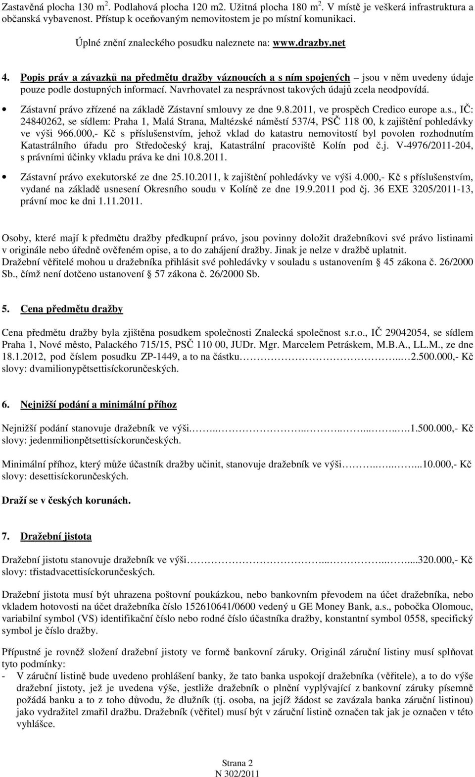 Navrhovatel za nesprávnost takových údajů zcela neodpovídá. Zástavní právo zřízené na základě Zástavní smlouvy ze dne 9.8.2011, ve prospěch Credico europe a.s., IČ: 24840262, se sídlem: Praha 1, Malá Strana, Maltézské náměstí 537/4, PSČ 118 00, k zajištění pohledávky ve výši 966.