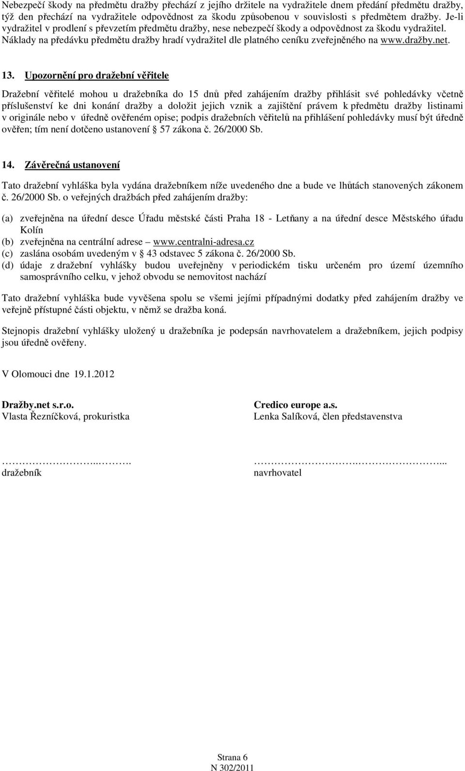 Náklady na předávku předmětu dražby hradí vydražitel dle platného ceníku zveřejněného na www.dražby.net. 13.