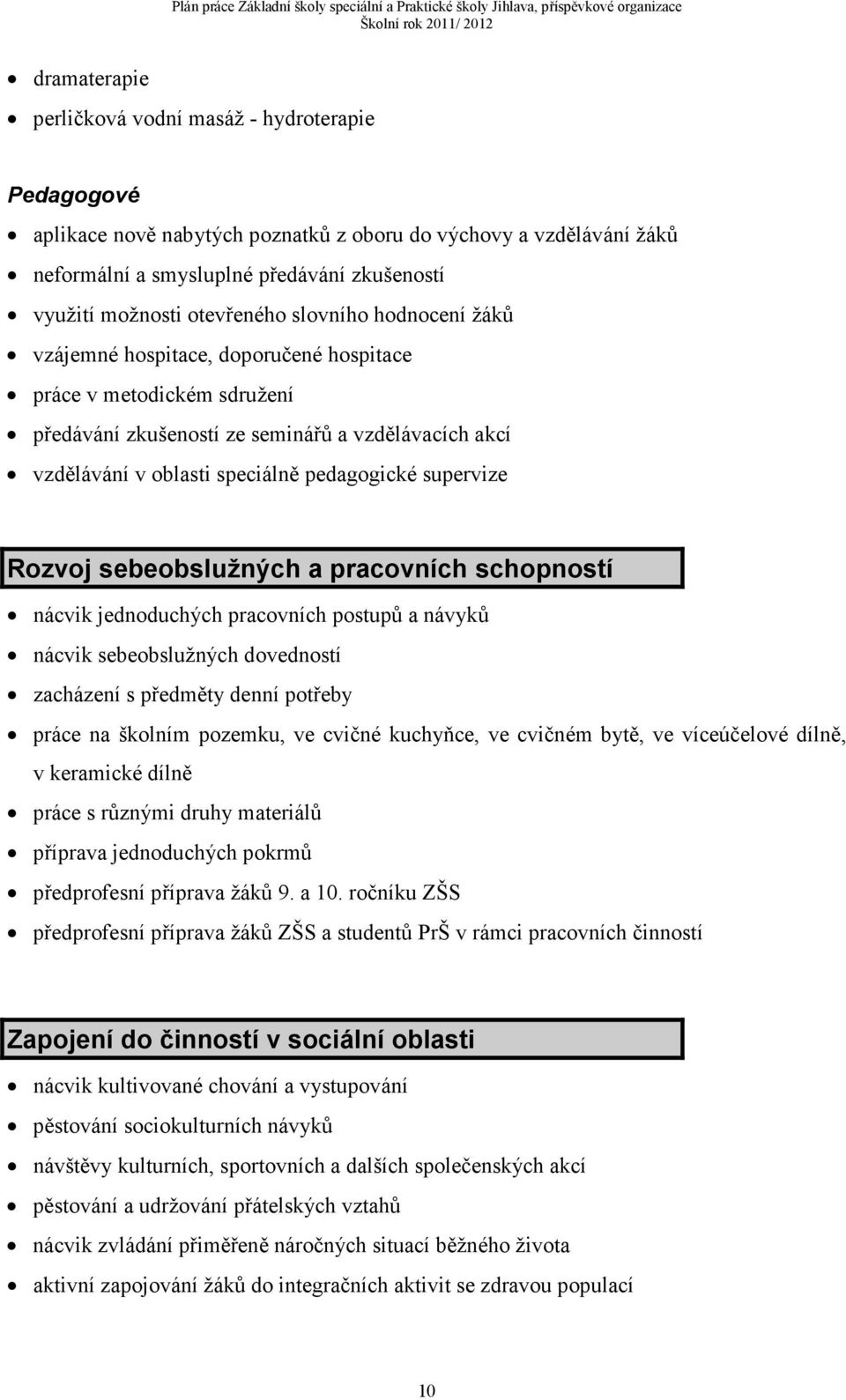 supervize Rozvoj sebeobslužných a pracovních schopností nácvik jednoduchých pracovních postupů a návyků nácvik sebeobslužných dovedností zacházení s předměty denní potřeby práce na školním pozemku,