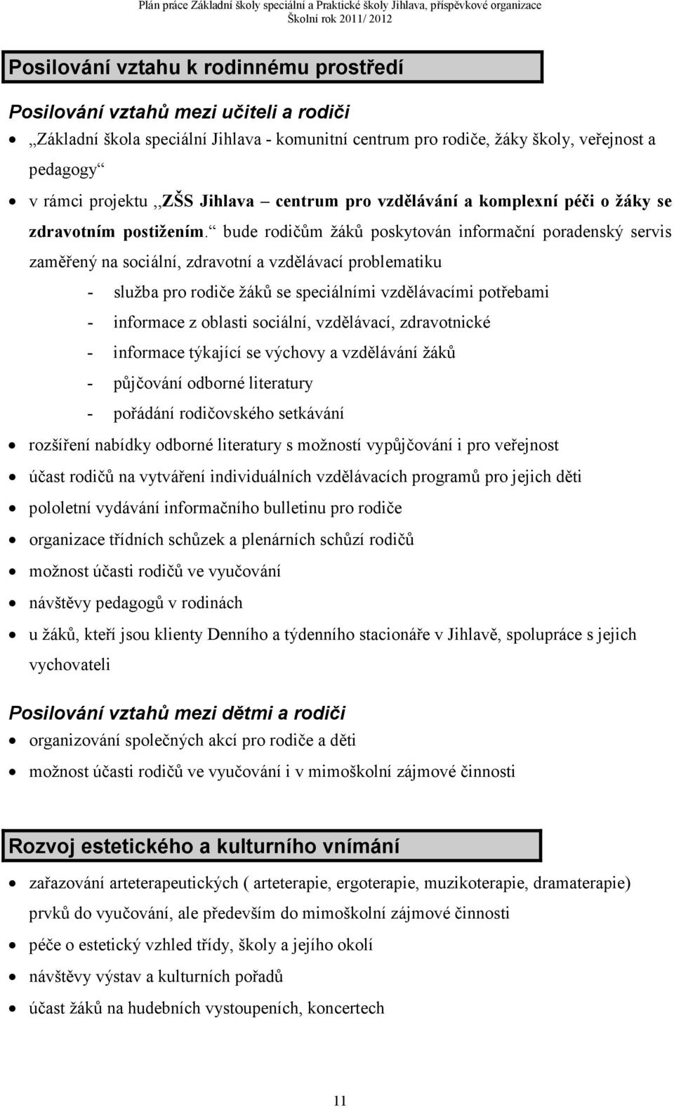 bude rodičům žáků poskytován informační poradenský servis zaměřený na sociální, zdravotní a vzdělávací problematiku - služba pro rodiče žáků se speciálními vzdělávacími potřebami - informace z