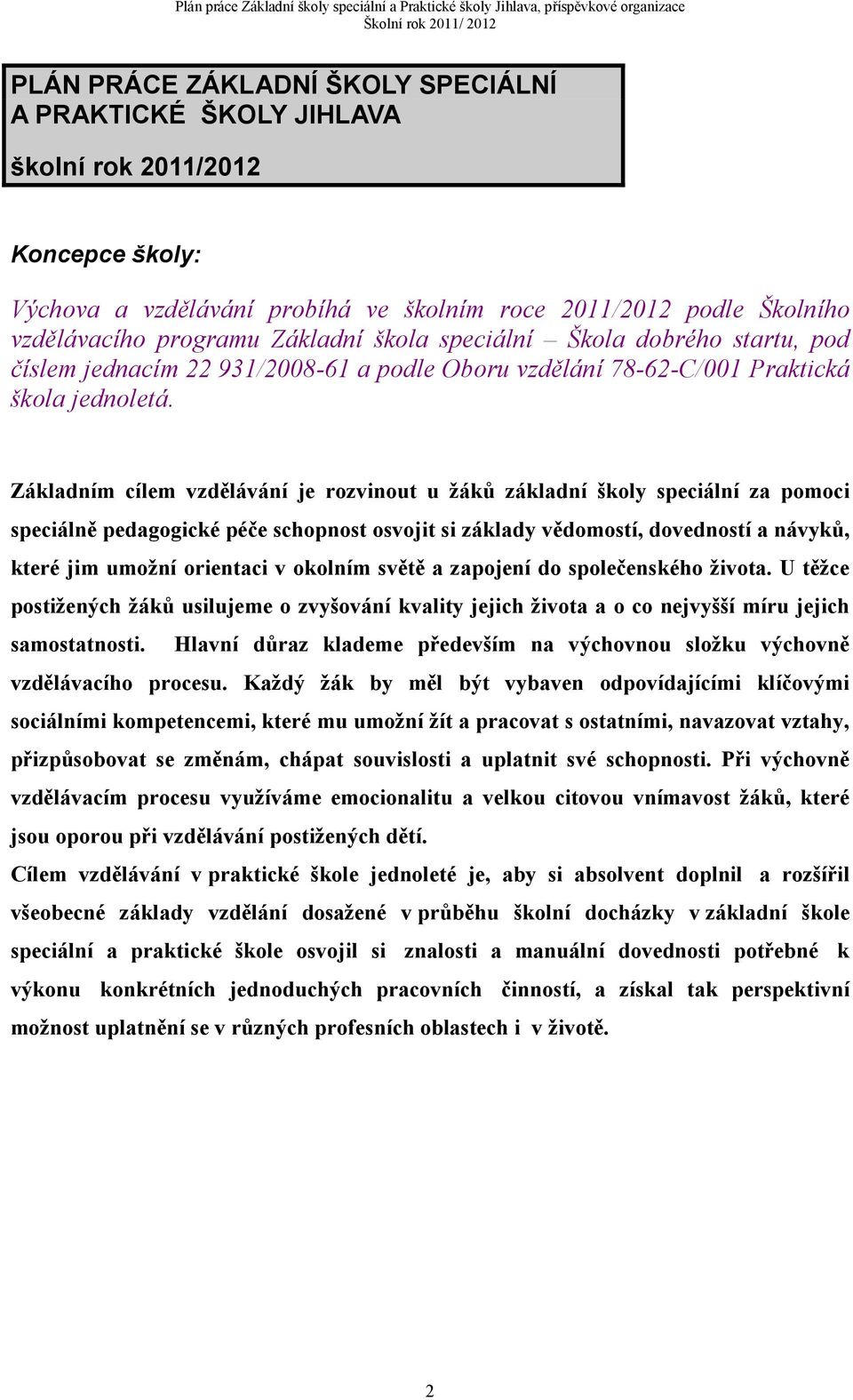 Základním cílem vzdělávání je rozvinout u žáků základní školy speciální za pomoci speciálně pedagogické péče schopnost osvojit si základy vědomostí, dovedností a návyků, které jim umožní orientaci v