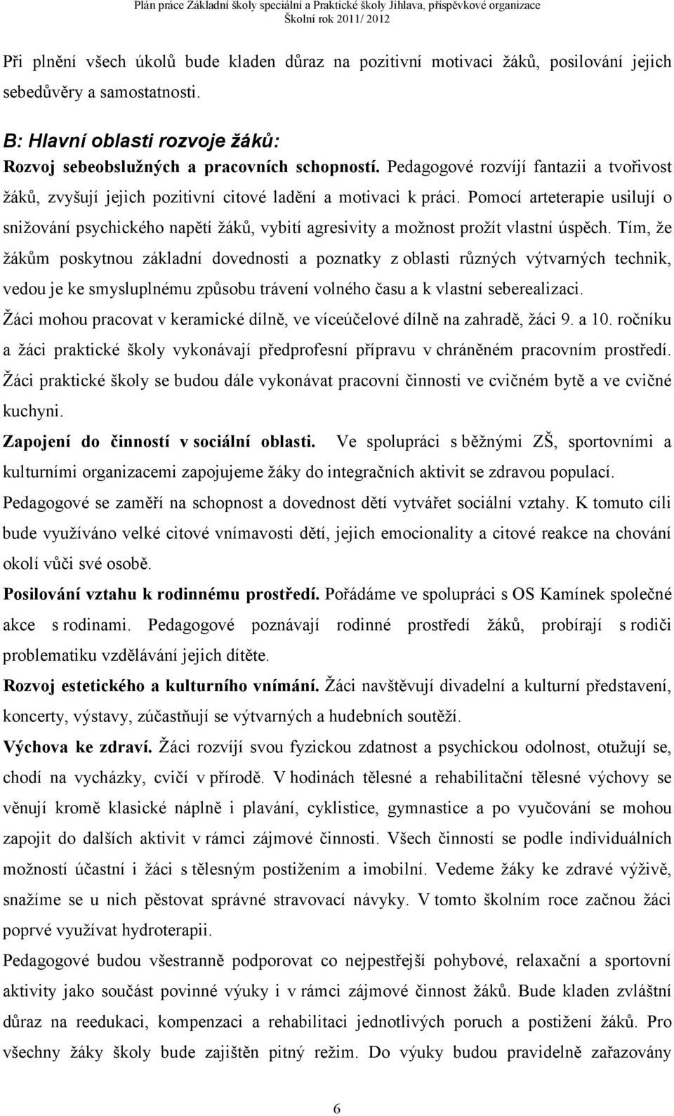 Pomocí arteterapie usilují o snižování psychického napětí žáků, vybití agresivity a možnost prožít vlastní úspěch.