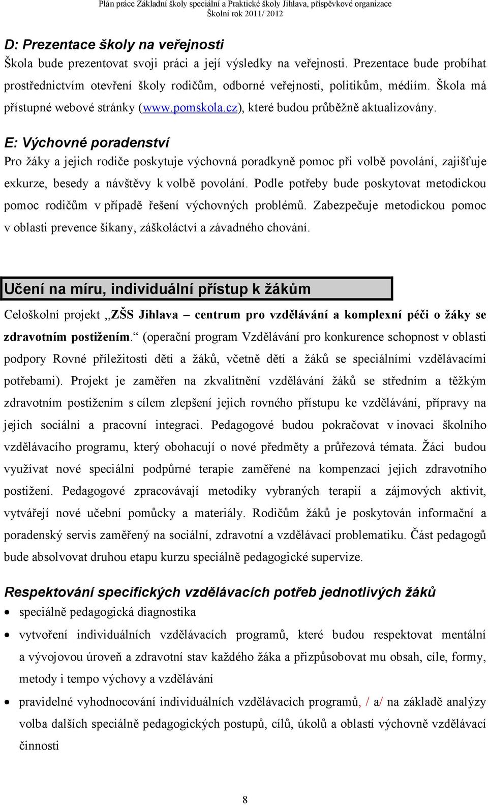 E: Výchovné poradenství Pro žáky a jejich rodiče poskytuje výchovná poradkyně pomoc při volbě povolání, zajišťuje exkurze, besedy a návštěvy k volbě povolání.