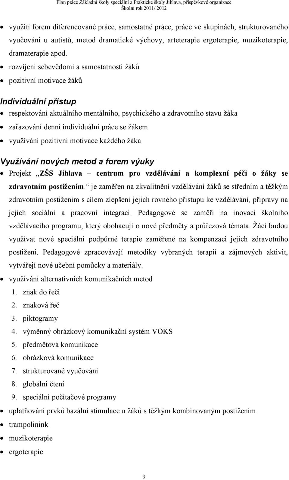 žákem využívání pozitivní motivace každého žáka Využívání nových metod a forem výuky Projekt,,ZŠS Jihlava centrum pro vzdělávání a komplexní péči o žáky se zdravotním postižením.