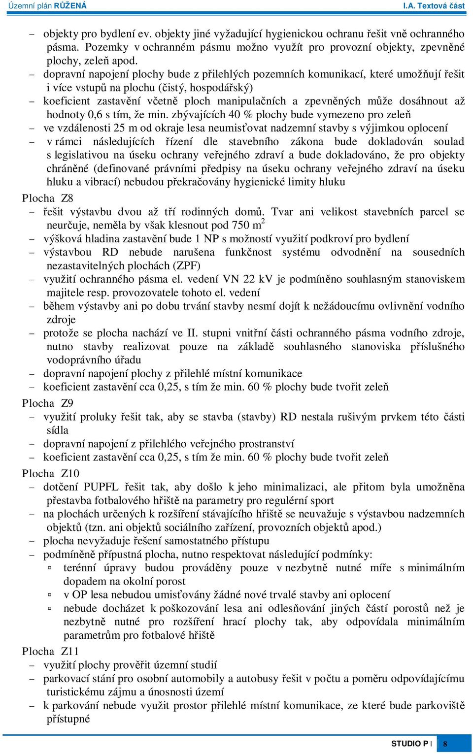 dopravní napojení plochy bude z pilehlých pozemních komunikací, které umožují ešit i více vstup na plochu (istý, hospodáský) koeficient zastavní vetn ploch manipulaních a zpevnných mže dosáhnout až