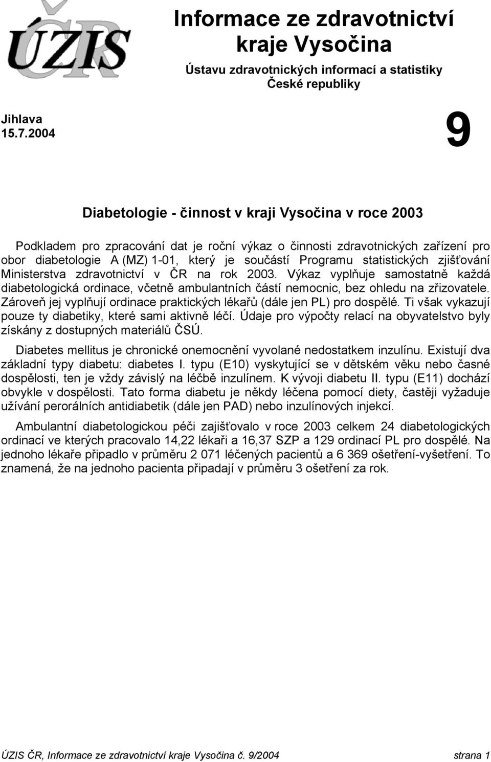 statistických zjišťování Ministerstva zdravotnictví v ČR na rok 2003. Výkaz vyplňuje samostatně každá diabetologická ordinace, včetně ambulantních částí nemocnic, bez ohledu na zřizovatele.