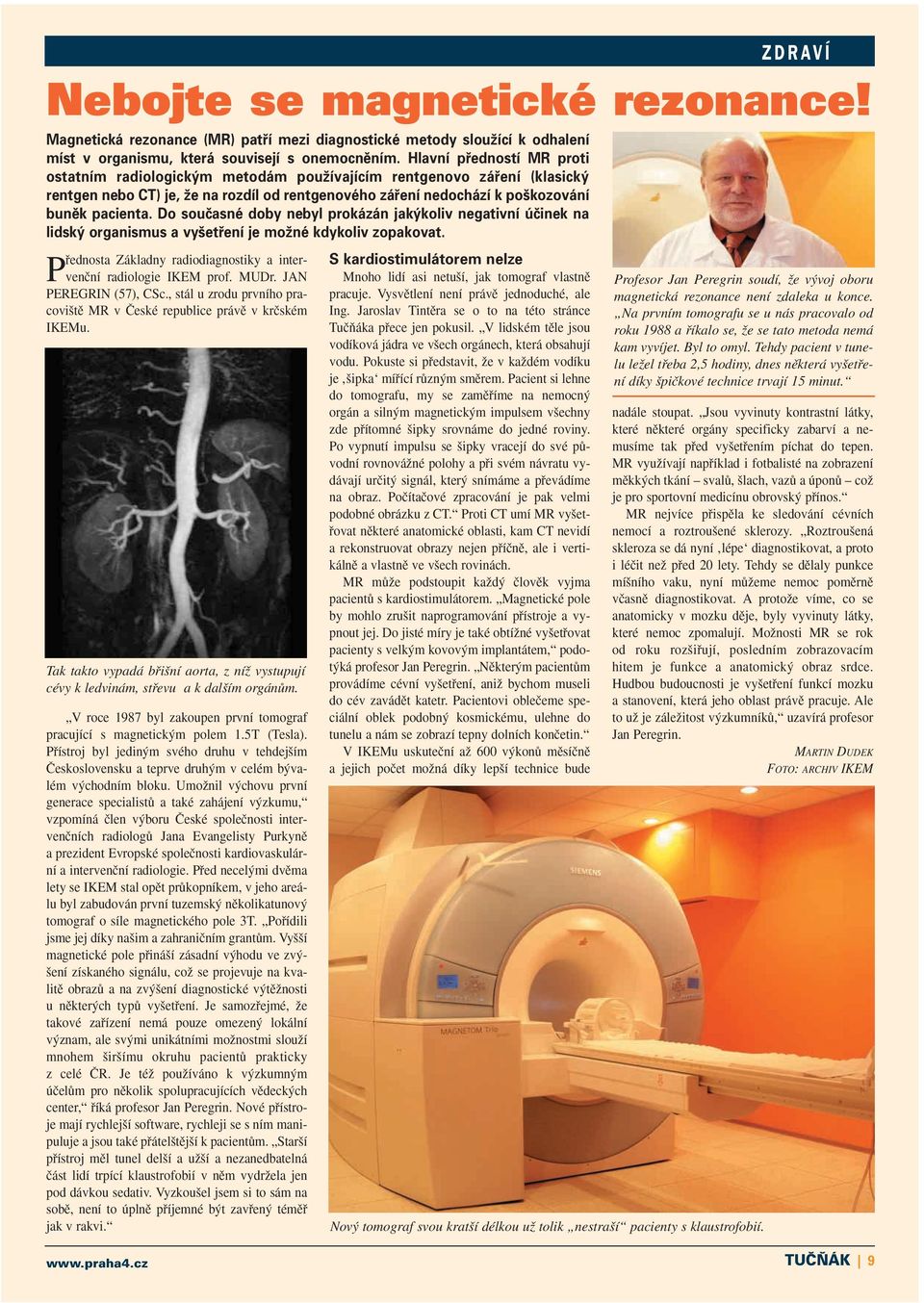 Do současné doby nebyl prokázán jakýkoliv negativní účinek na lidský organismus a vyšetření je možné kdykoliv zopakovat. Pfiednosta Základny radiodiagnostiky a intervenãní radiologie IKEM prof. MUDr.