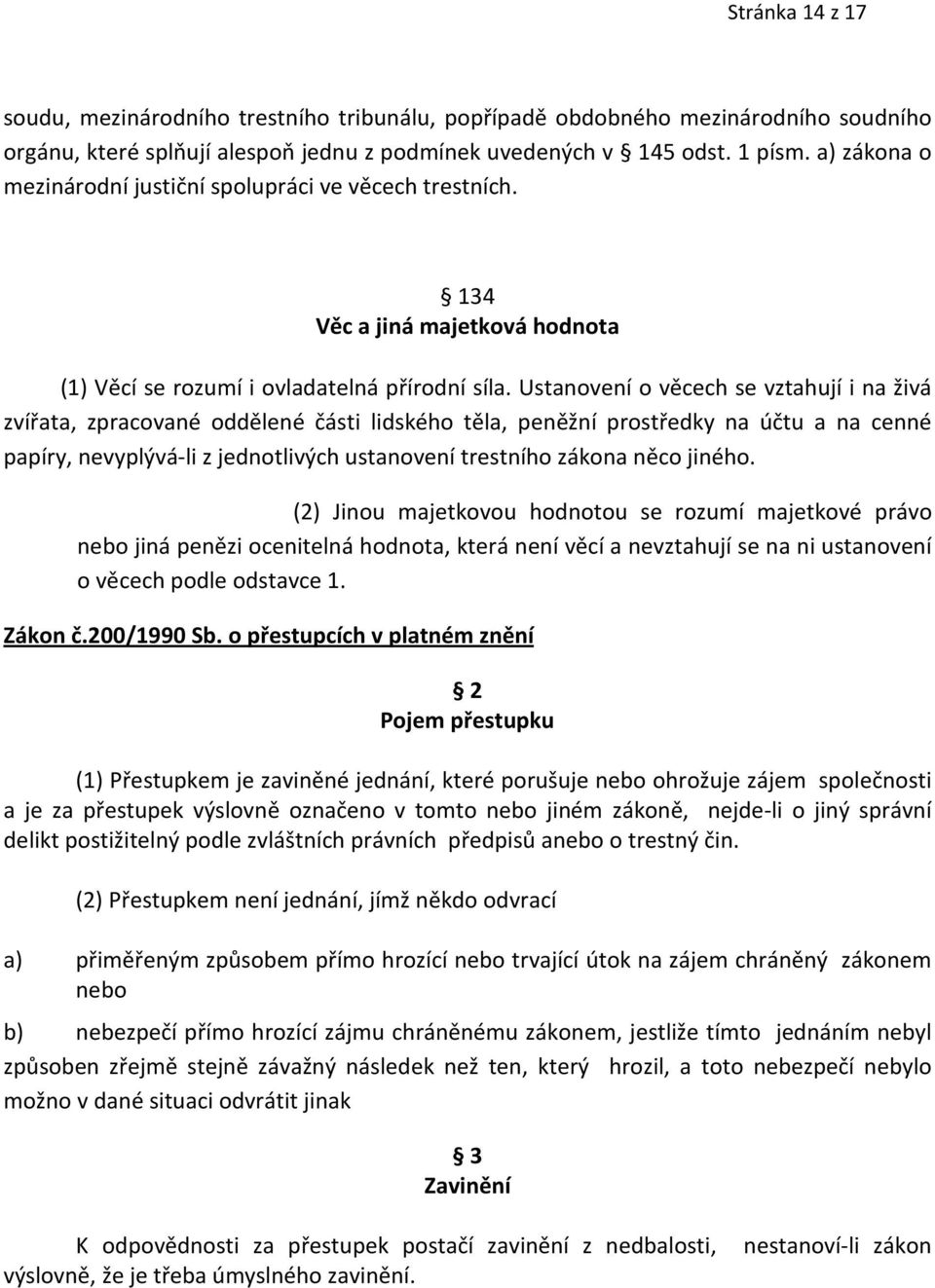 Ustanovení o věcech se vztahují i na živá zvířata, zpracované oddělené části lidského těla, peněžní prostředky na účtu a na cenné papíry, nevyplývá-li z jednotlivých ustanovení trestního zákona něco