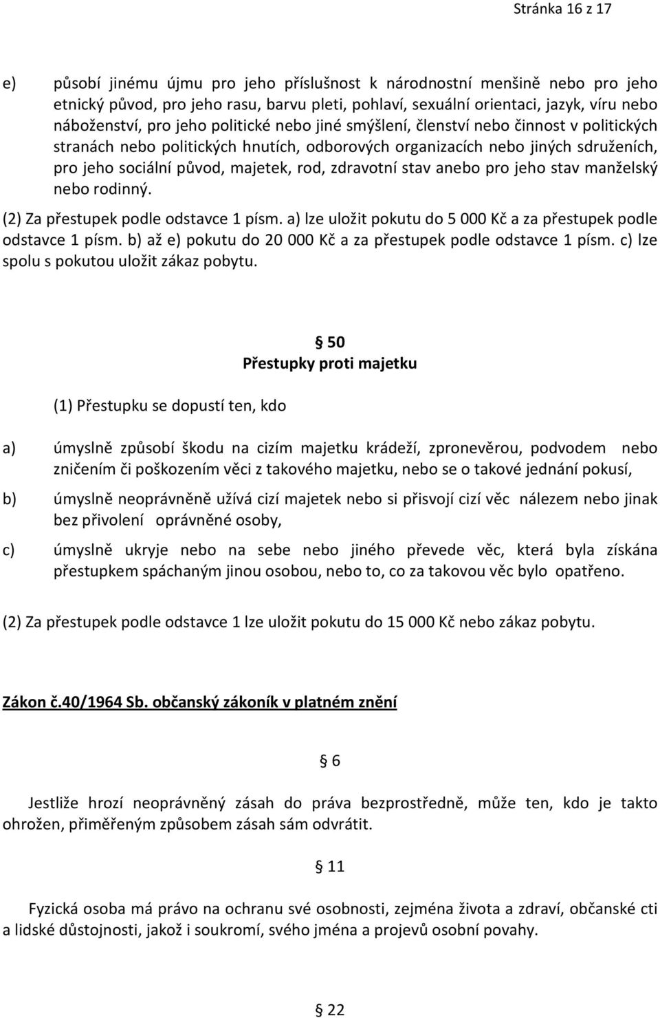 zdravotní stav anebo pro jeho stav manželský nebo rodinný. (2) Za přestupek podle odstavce 1 písm. a) lze uložit pokutu do 5 000 Kč a za přestupek podle odstavce 1 písm.