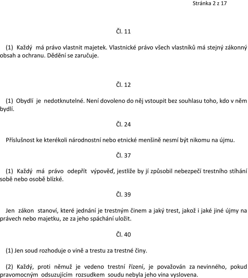 Čl. 39 Jen zákon stanoví, které jednání je trestným činem a jaký trest, jakož i jaké jiné újmy na právech nebo majetku, ze za jeho spáchání uložit. Čl.