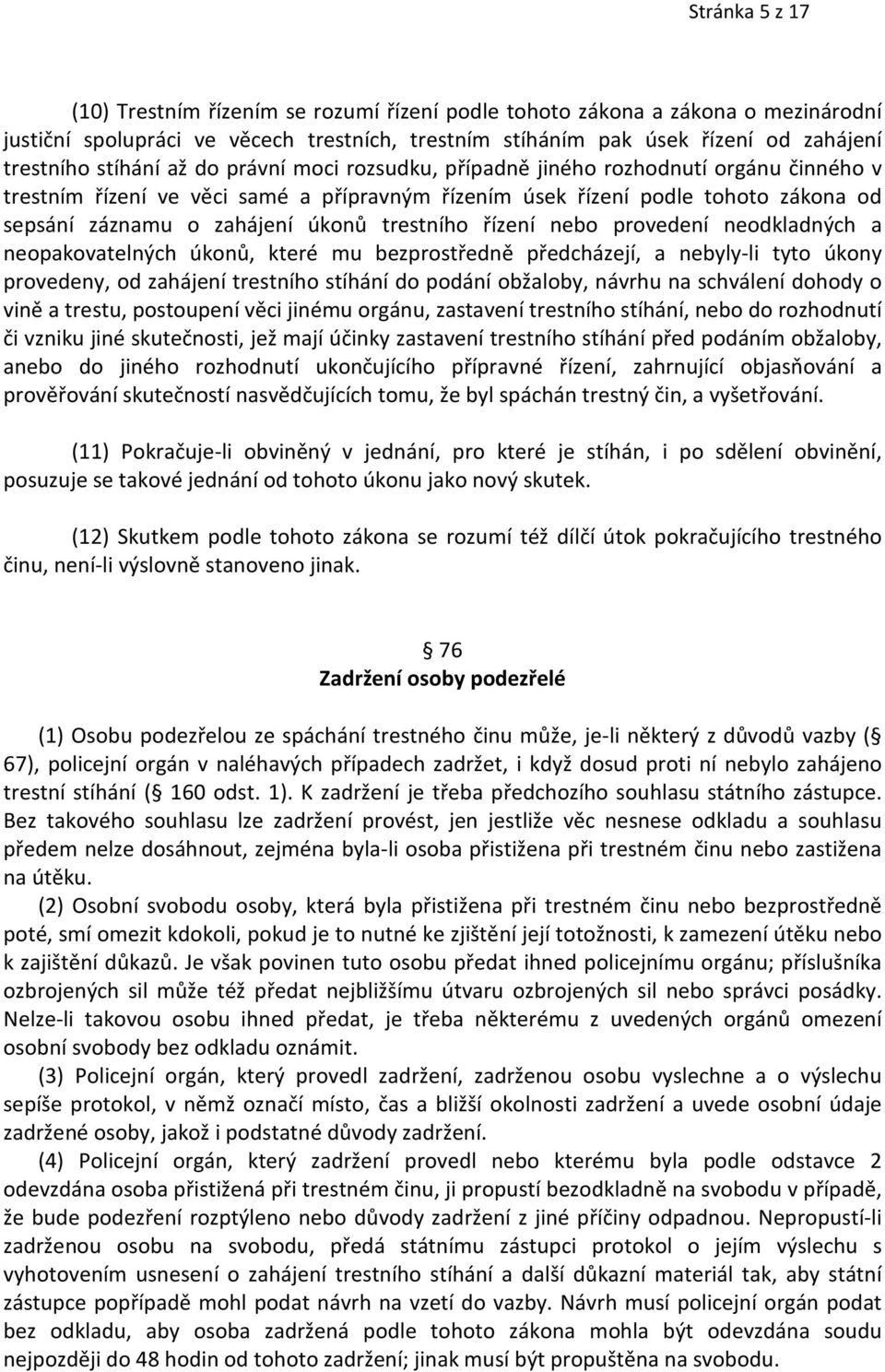 trestního řízení nebo provedení neodkladných a neopakovatelných úkonů, které mu bezprostředně předcházejí, a nebyly-li tyto úkony provedeny, od zahájení trestního stíhání do podání obžaloby, návrhu