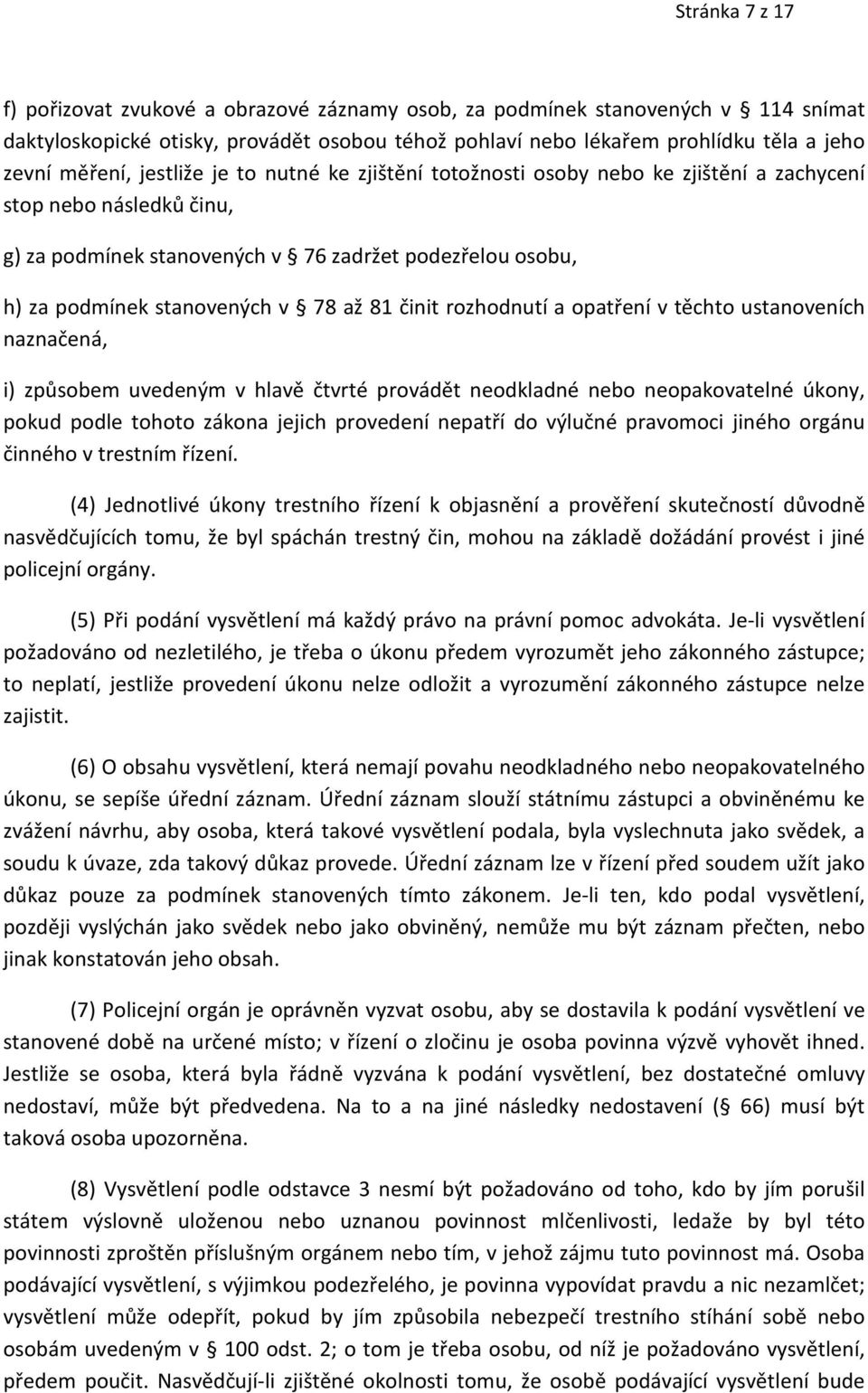 78 až 81 činit rozhodnutí a opatření v těchto ustanoveních naznačená, i) způsobem uvedeným v hlavě čtvrté provádět neodkladné nebo neopakovatelné úkony, pokud podle tohoto zákona jejich provedení