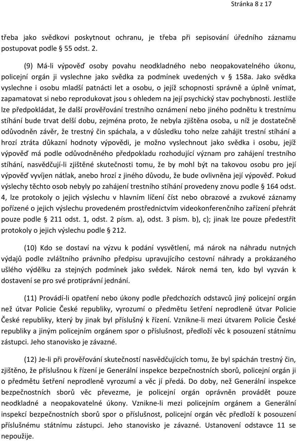 Jako svědka vyslechne i osobu mladší patnácti let a osobu, o jejíž schopnosti správně a úplně vnímat, zapamatovat si nebo reprodukovat jsou s ohledem na její psychický stav pochybnosti.