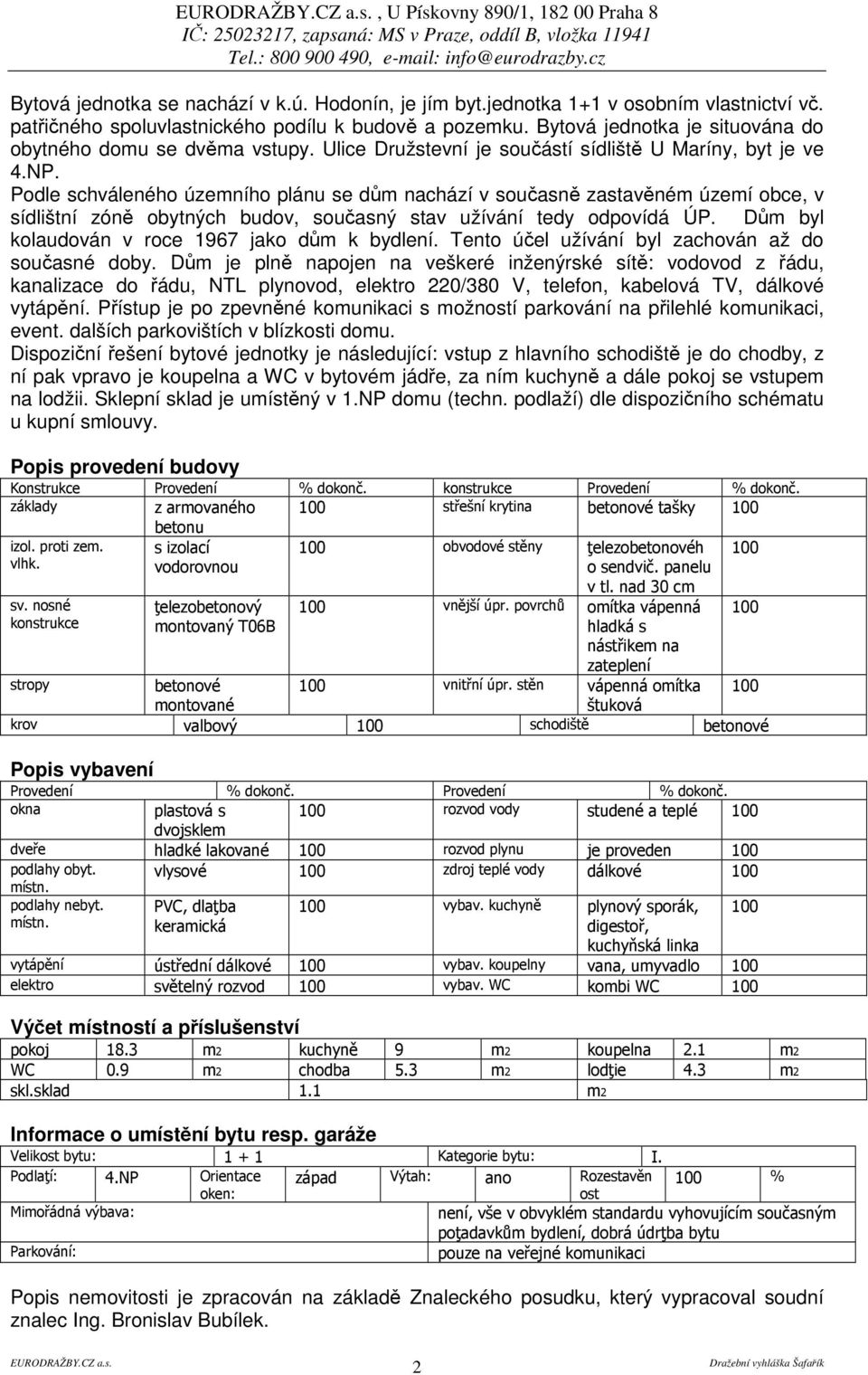 Podle schváleného územního plánu se dm nachází v souasn zastavném území obce, v sídlištní zón obytných budov, souasný stav užívání tedy odpovídá ÚP. Dm byl kolaudován v roce 1967 jako dm k bydlení.