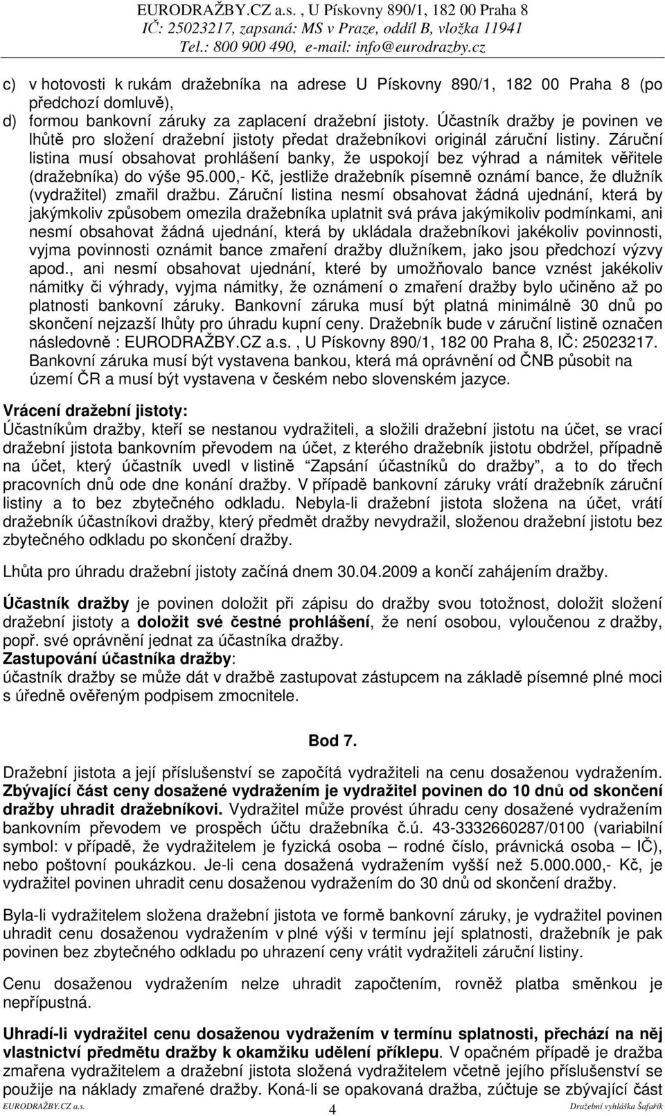 Záruní listina musí obsahovat prohlášení banky, že uspokojí bez výhrad a námitek vitele (dražebníka) do výše 95.000,- K, jestliže dražebník písemn oznámí bance, že dlužník (vydražitel) zmail dražbu.