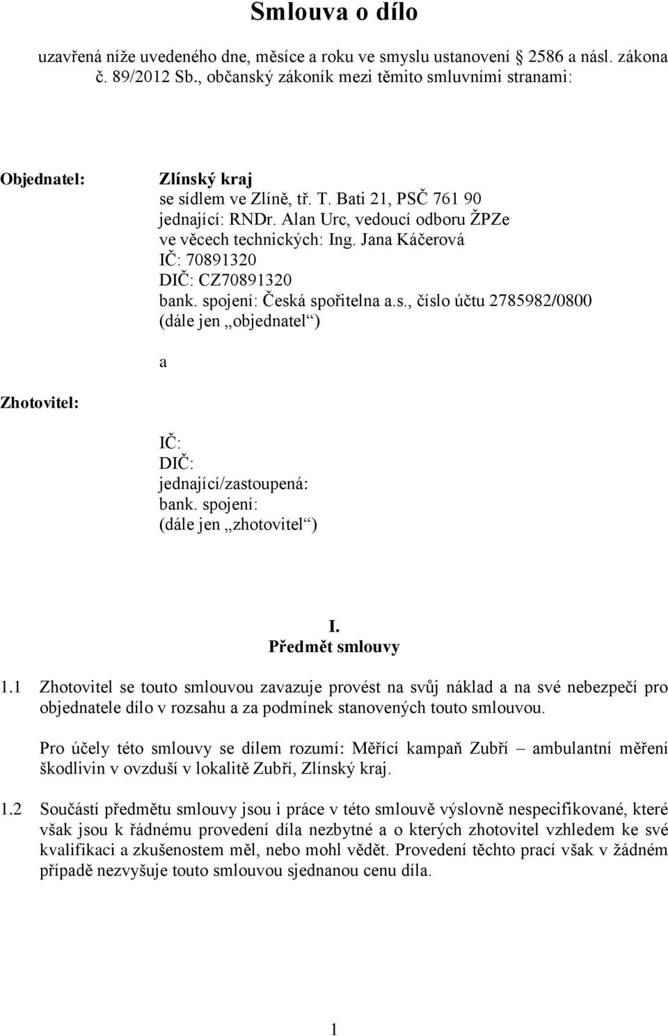 Jana Káčerová IČ: 70891320 DIČ: CZ70891320 bank. spojení: Česká spořitelna a.s., číslo účtu 2785982/0800 (dále jen objednatel ) a Zhotovitel: IČ: DIČ: jednající/zastoupená: bank.