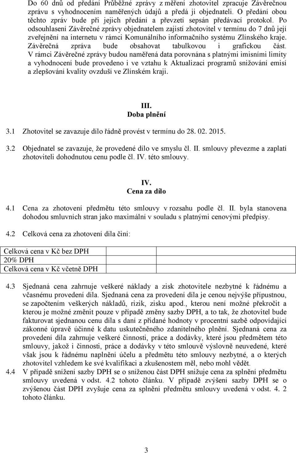 Po odsouhlasení Závěrečné zprávy objednatelem zajistí zhotovitel v termínu do 7 dnů její zveřejnění na internetu v rámci Komunálního informačního systému Zlínského kraje.