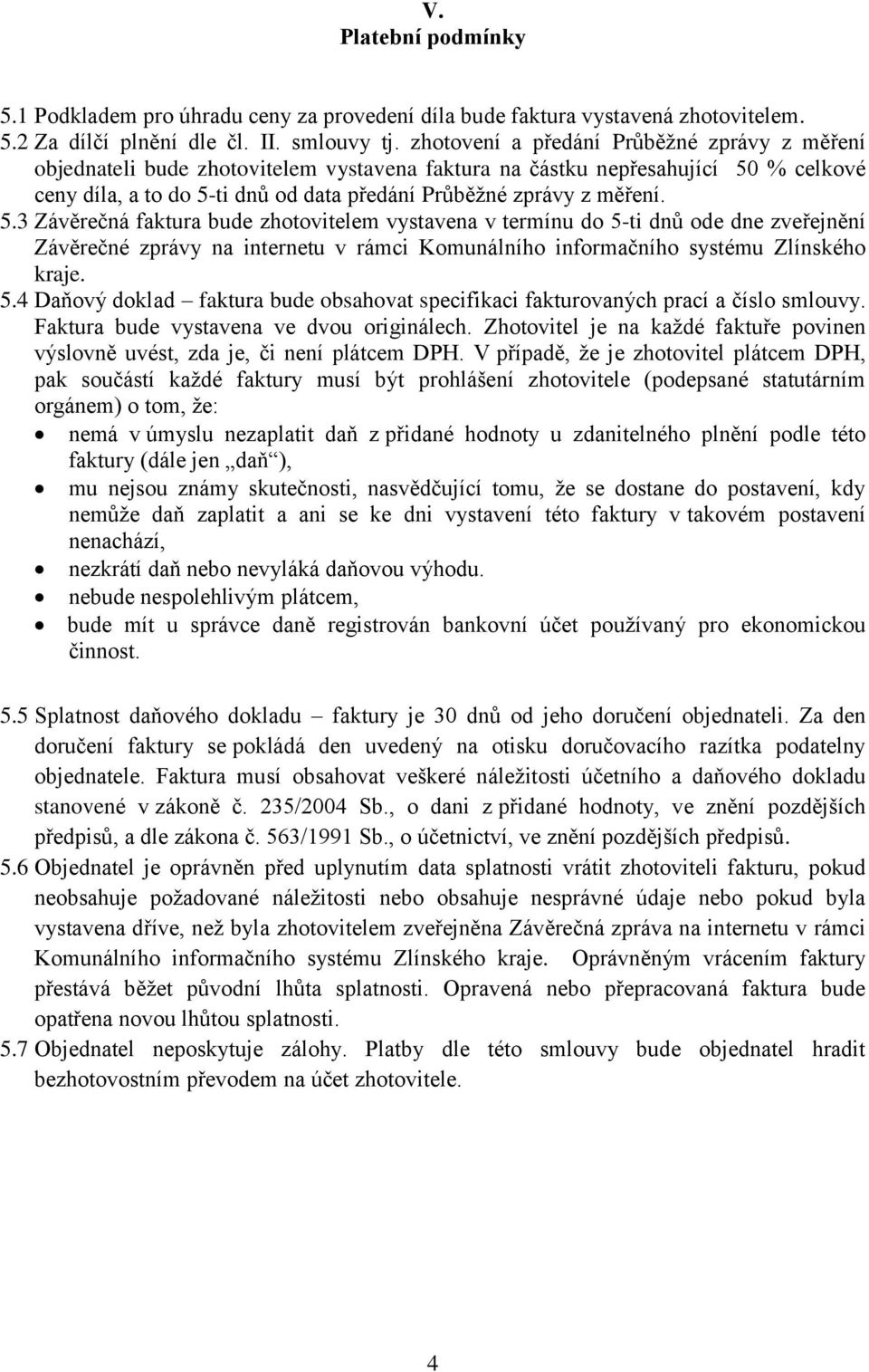 5.3 Závěrečná faktura bude zhotovitelem vystavena v termínu do 5-ti dnů ode dne zveřejnění Závěrečné zprávy na internetu v rámci Komunálního informačního systému Zlínského kraje. 5.4 Daňový doklad faktura bude obsahovat specifikaci fakturovaných prací a číslo smlouvy.