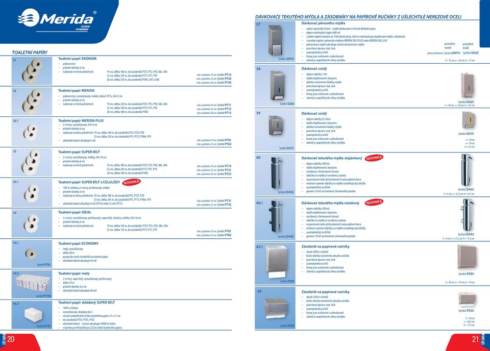 PT9 28 cm, délka 350 m, do zásobníků PTM3, SK7 a SN5 Toaletní papír MERIDA jednovrstvý, vymačkávaný, měkký, bělost 70 %, šíře 9 cm průměr dutinky 6 cm nabízený ve třech průměrech: 19 cm, délka 220 m,