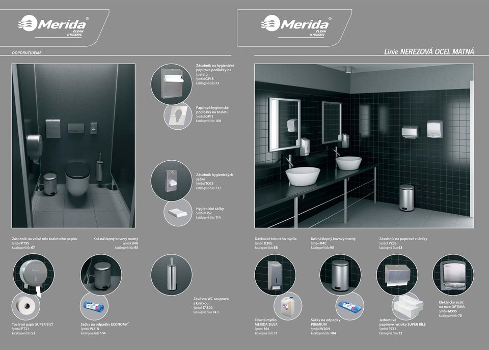 1 Hygienické sáčky Symbol HS2 katalogové číslo 114 Zásobník na velké role toaletního papíru Symbol PT9S katalogové číslo 67 Koš nášlapný kovový matný Symbol B4B katalogové číslo 95 Dávkovač tekutého