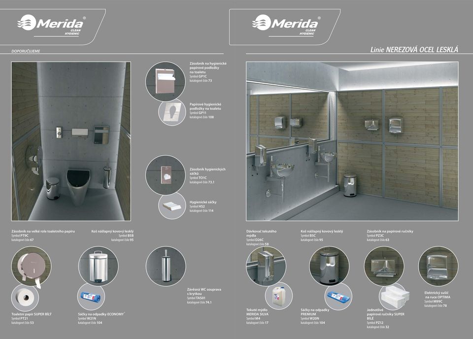 1 Hygienické sáčky Symbol HS2 katalogové číslo 114 Zásobník na velké role toaletního papíru Symbol PT9C katalogové číslo 67 Koš nášlapný kovový lesklý Symbol B5B katalogové číslo 95 Dávkovač tekutého