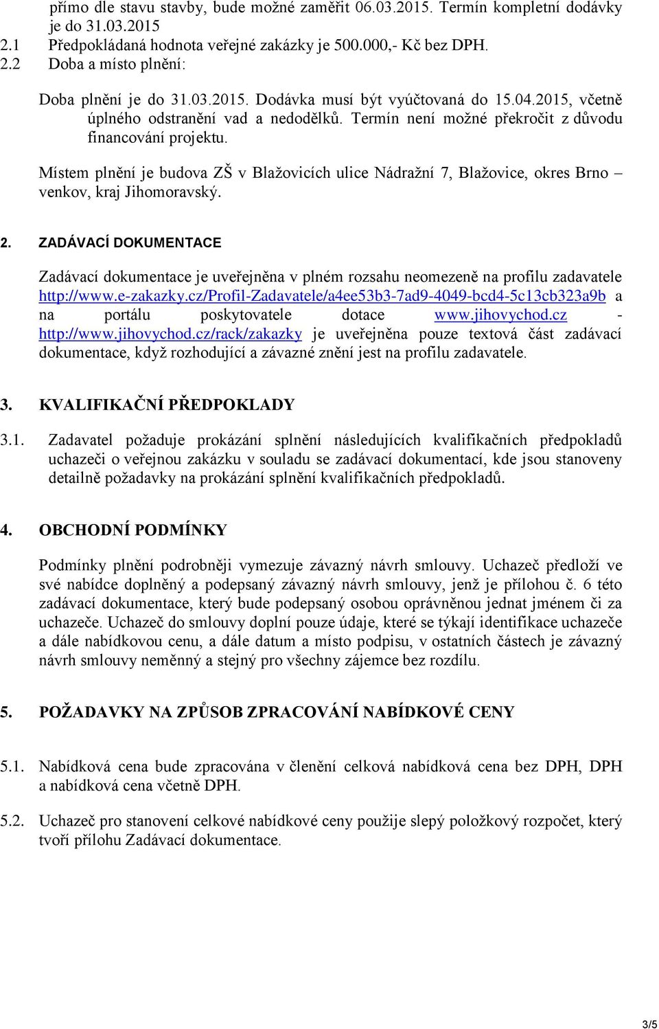 Místem plnění je budova ZŠ v Blažovicích ulice Nádražní 7, Blažovice, okres Brno venkov, kraj Jihomoravský. 2.