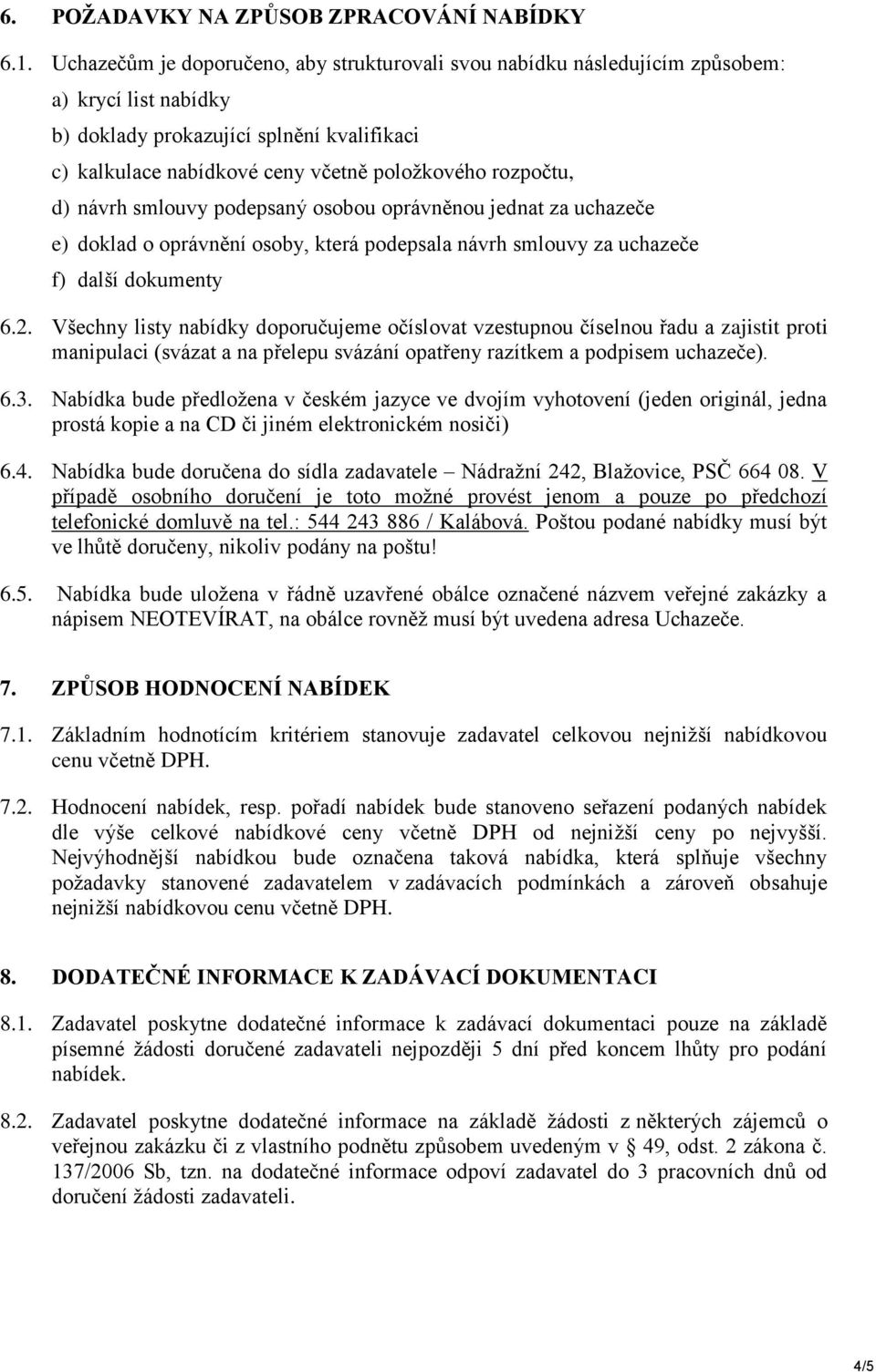 rozpočtu, d) návrh smlouvy podepsaný osobou oprávněnou jednat za uchazeče e) doklad o oprávnění osoby, která podepsala návrh smlouvy za uchazeče f) další dokumenty 6.2.