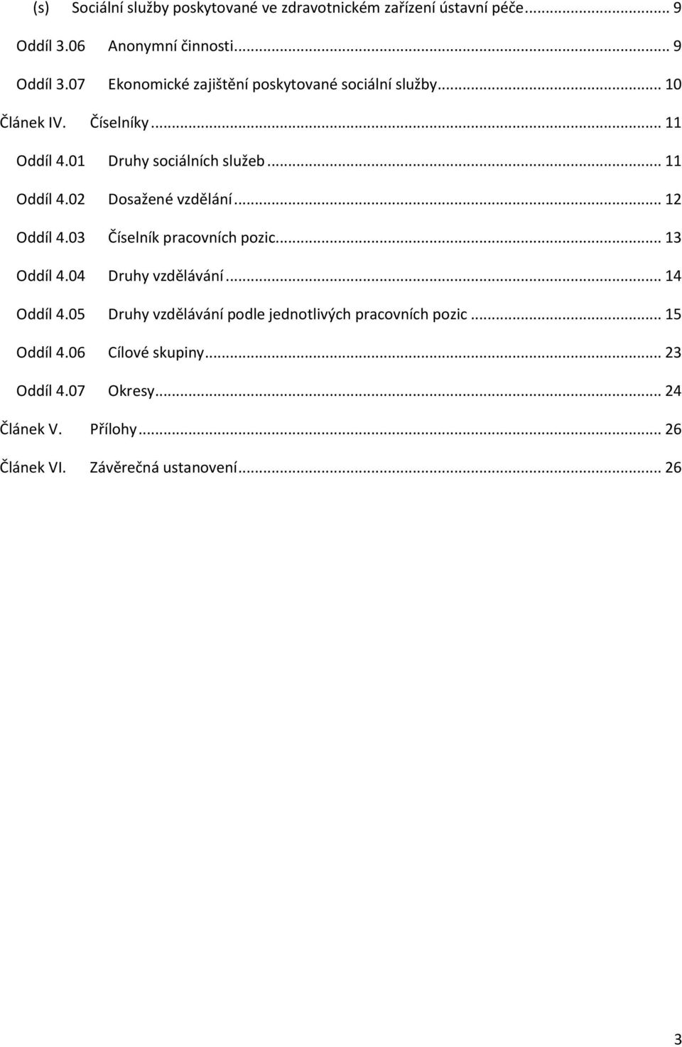 03 Číselník pracovních pozic... 13 Oddíl 4.04 Druhy vzdělávání... 14 Oddíl 4.05 Druhy vzdělávání podle jednotlivých pracovních pozic.