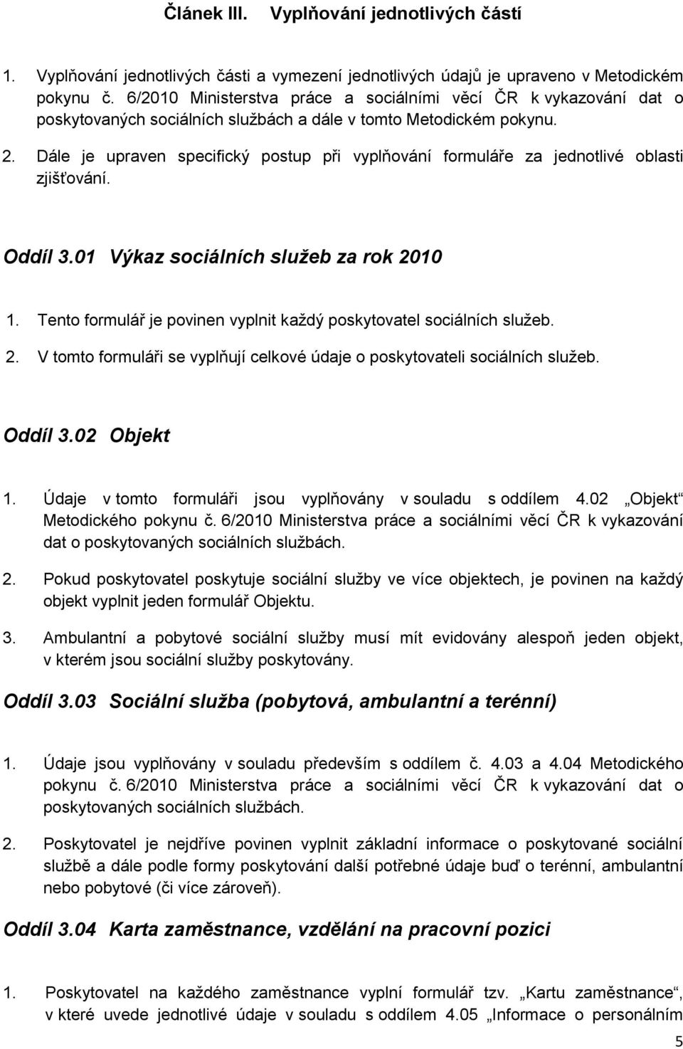 Dále je upraven specifický postup při vyplňování formuláře za jednotlivé oblasti zjišťování. Oddíl 3.01 Výkaz sociálních služeb za rok 2010 1.