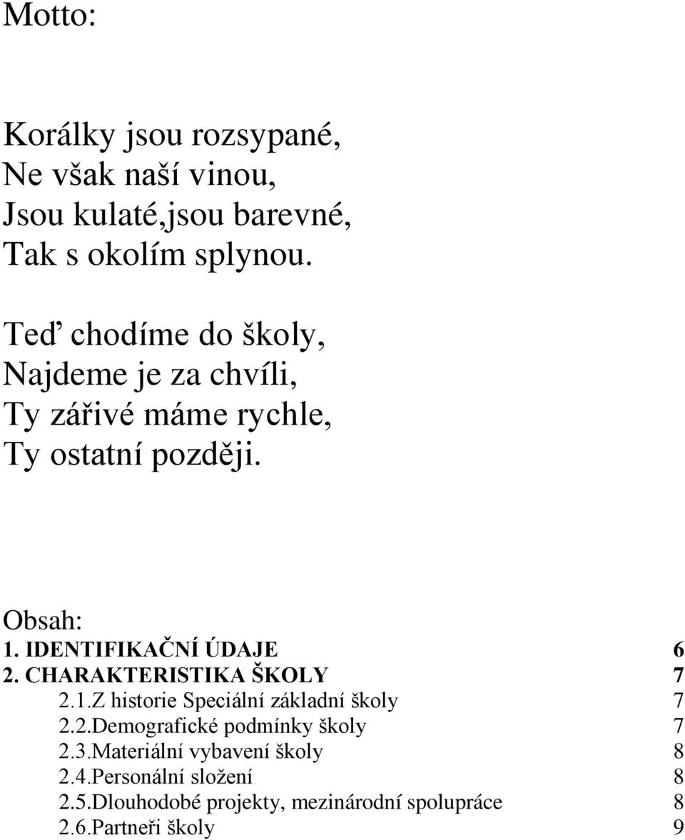 IDENTIFIKAČNÍ ÚDAJE 6 2. CHARAKTERISTIKA ŠKOLY 7 2.1.Z historie Speciální základní školy 7 2.2.Demografické podmínky školy 7 2.