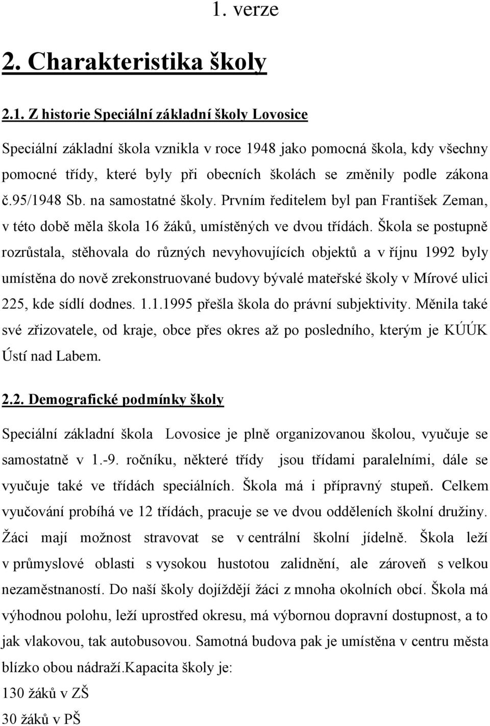 Škola se postupně rozrůstala, stěhovala do různých nevyhovujících objektů a v říjnu 1992 byly umístěna do nově zrekonstruované budovy bývalé mateřské školy v Mírové ulici 225, kde sídlí dodnes. 1.1.1995 přešla škola do právní subjektivity.