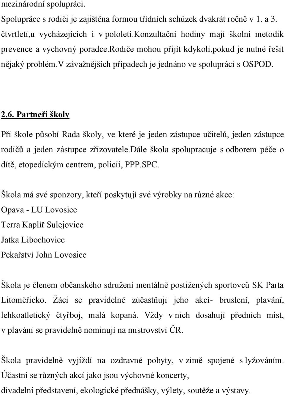 Partneři školy Při škole působí Rada školy, ve které je jeden zástupce učitelů, jeden zástupce rodičů a jeden zástupce zřizovatele.