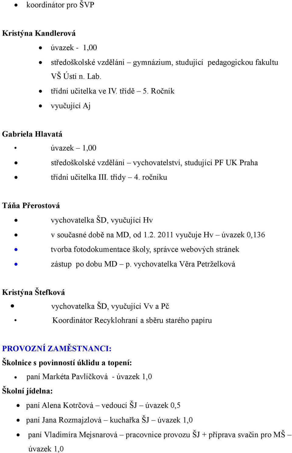 ročníku Táňa Přerostová vychovatelka ŠD, vyučující Hv v současné době na MD, od 1.2. 2011 vyučuje Hv úvazek 0,136 tvorba fotodokumentace školy, správce webových stránek zástup po dobu MD p.